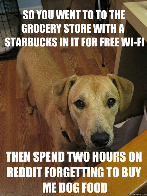 so you went to to the grocery store with a starbucks in it - Redditors Dog