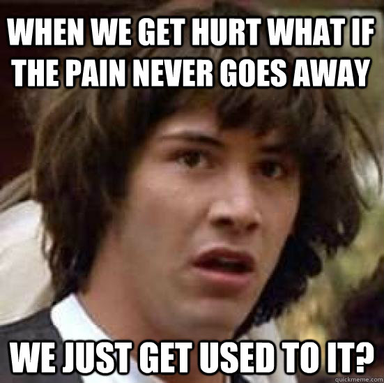 when we get hurt what if the pain never goes away we just ge - conspiracy keanu