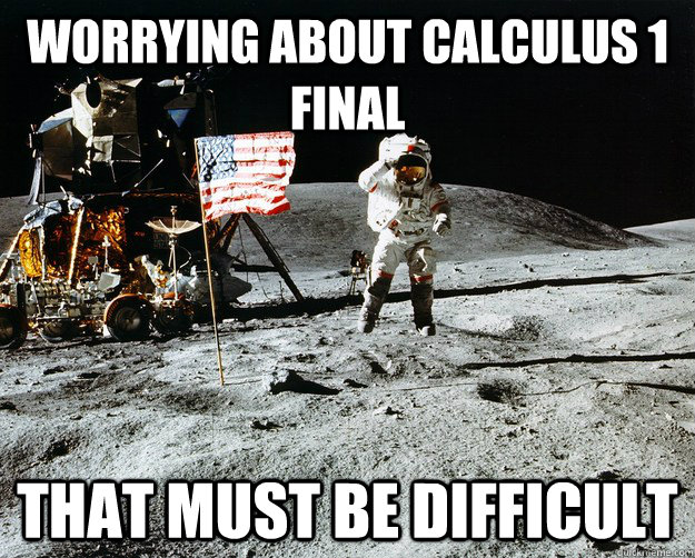 worrying about calculus 1 final that must be difficult - Unimpressed Astronaut