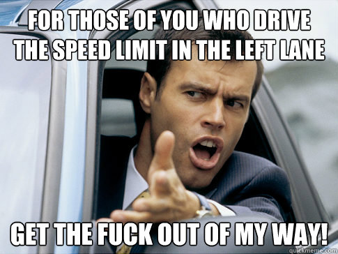 for those of you who drive the speed limit in the left lane - Asshole driver