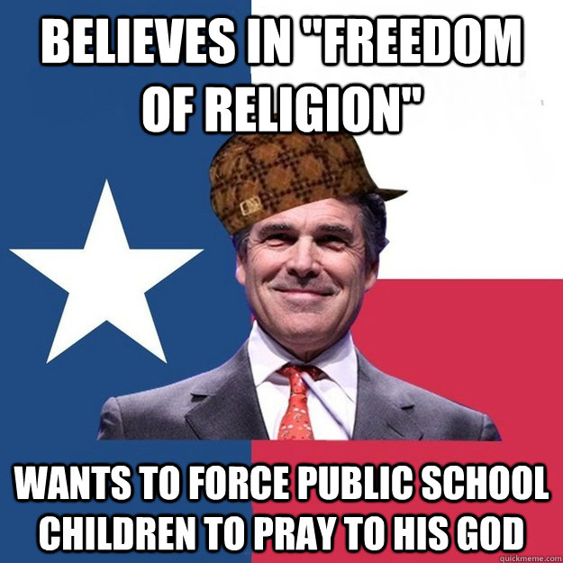 believes in freedom of religion wants to force public scho - Scumbag Rick Perry
