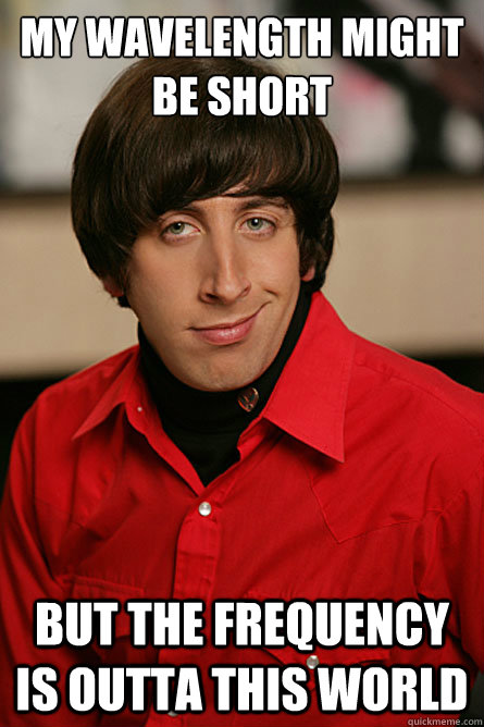 my wavelength might be short but the frequency is outta this - Pickup Line Scientist