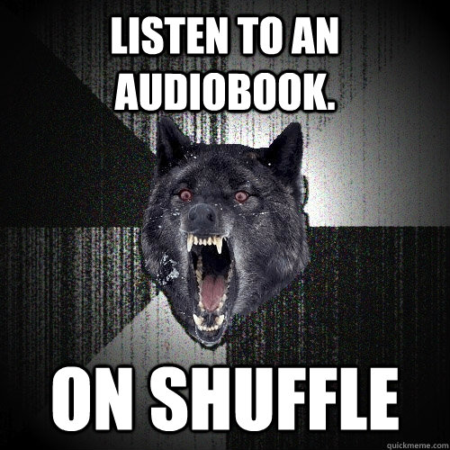 listen to an audiobook on shuffle - Insanity Wolf