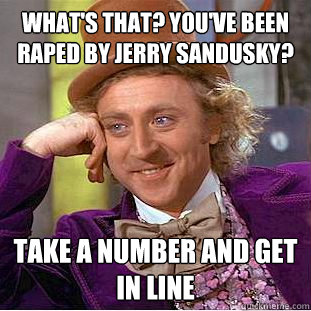 whats that youve been raped by jerry sandusky take a num - Creepy Wonka