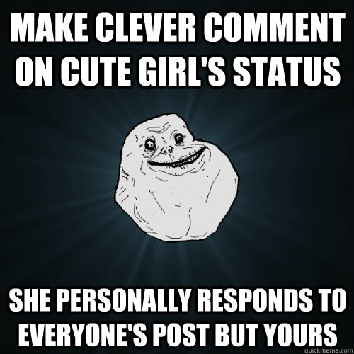 make clever comment on cute girls status she personally res - Forever Alone