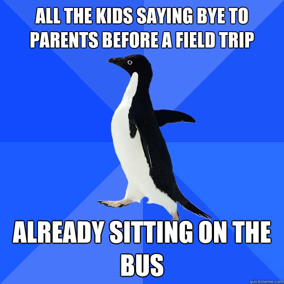 all the kids saying bye to parents before a field trip alrea - Socially Awkward Penguin