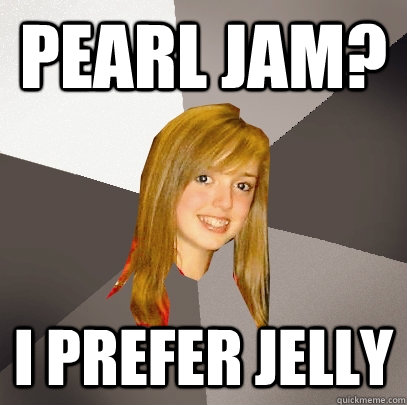 pearl jam i prefer jelly - Musically Oblivious 8th Grader