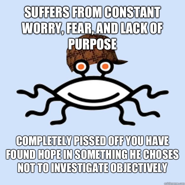 Suffers from constant worry fear and lack of purpose Complet - Scumbag rAtheism