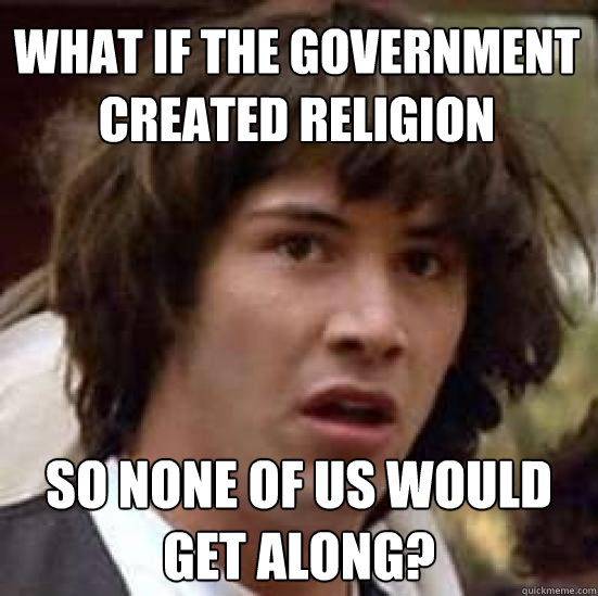 what if the government created religion so none of us would - conspiracy keanu