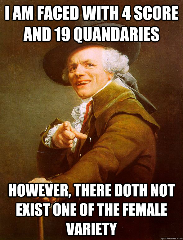 i am faced with 4 score and 19 quandaries however there dot - Joseph Ducreux