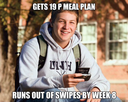 gets 19 p meal plan runs out of swipes by week 8 - College Freshman