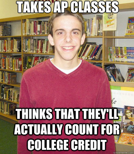 takes ap classes thinks that theyll actually count for coll - High School Senior