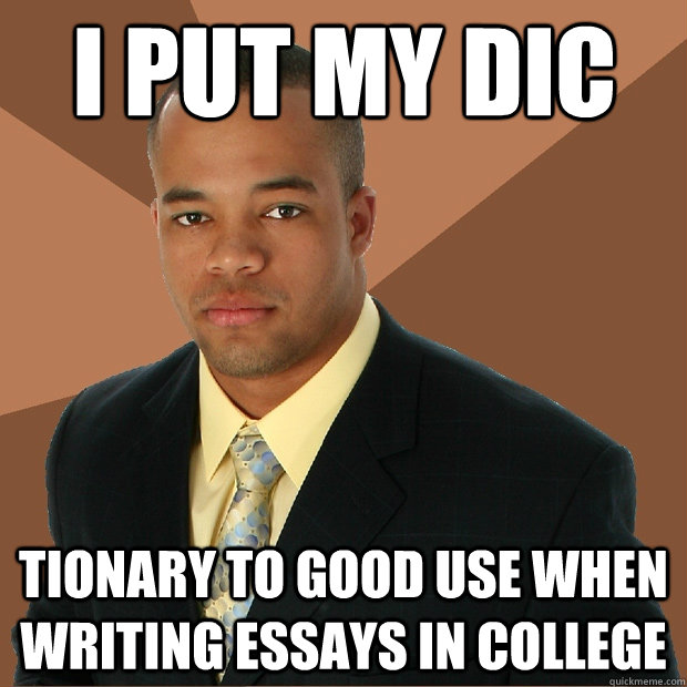 i put my dic tionary to good use when writing essays in coll - Successful Black Man