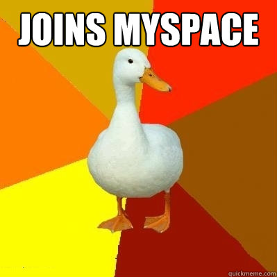 joins myspace - Tech Impaired Duck