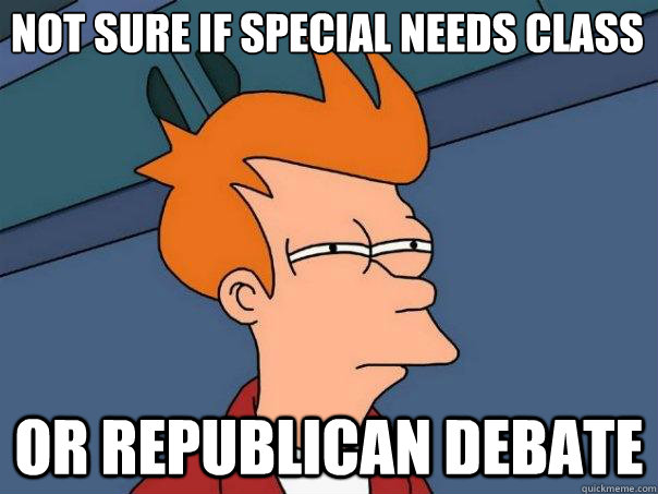 not sure if special needs class or republican debate - Futurama Fry