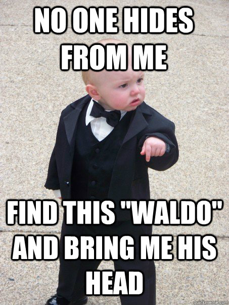 no one hides from me find this waldo and bring me his head - Baby Godfather
