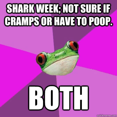 shark week not sure if cramps or have to poop both - Foul Bachelorette Frog