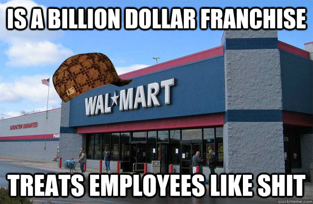 is a billion dollar franchise treats employees like shit - scumbag walmart
