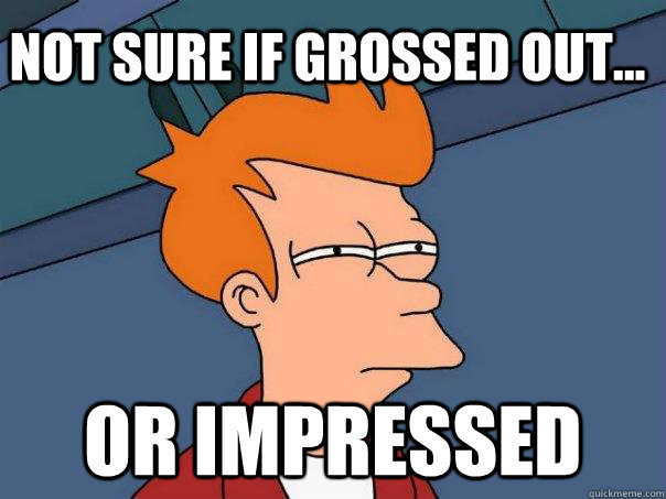 not sure if grossed out or impressed - Futurama Fry