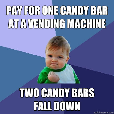 pay for one candy bar at a vending machine two candy bars fa - Success Kid