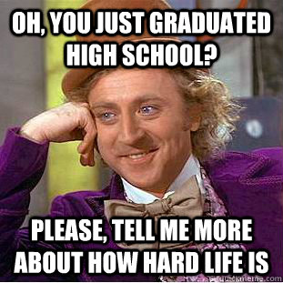oh you just graduated high school please tell me more abo - Creepy Wonka