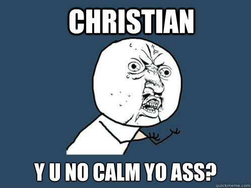 christian y u no calm yo ass - Y U No