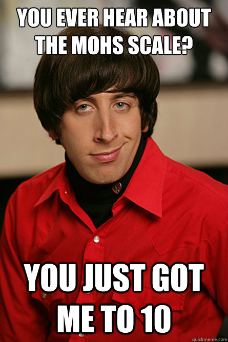 you ever hear about the mohs scale you just got me to 10 - Pickup Line Scientist