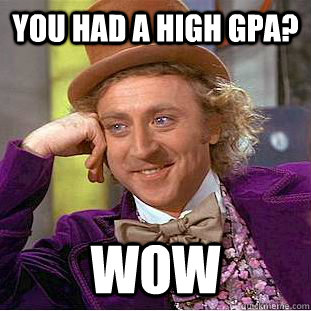 you had a high gpa wow - Creepy Wonka