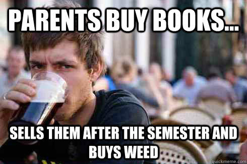 parents buy books sells them after the semester and buys  - Lazy College Senior