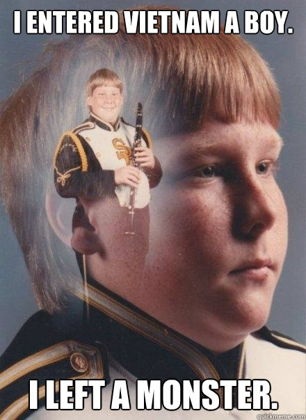 i entered vietnam a boy i left a monster - PTSD Clarinet Boy
