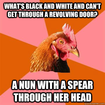 whats black and white and cant get through a revolving doo - Anti-Joke Chicken