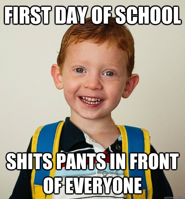 first day of school shits pants in front of everyone - Pre-School Freshman