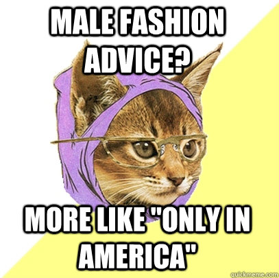 male fashion advice more like only in america - Hipster Kitty