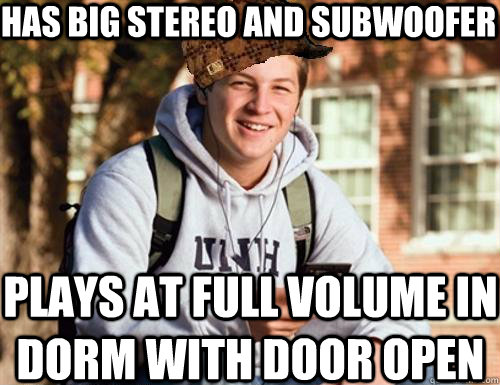 has big stereo and subwoofer plays at full volume in dorm wi - College Freshman