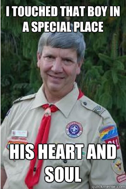 i touched that boy in a special place his heart and soul - Harmless Scout Leader