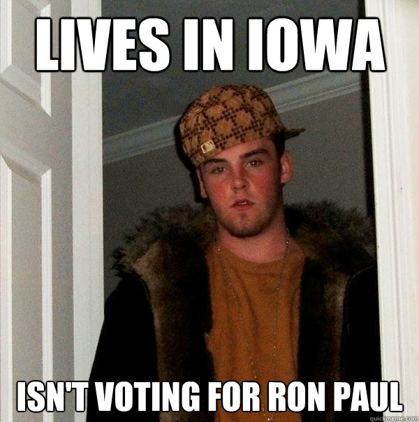 lives in iowa isnt voting for ron paul - Scumbag Steve