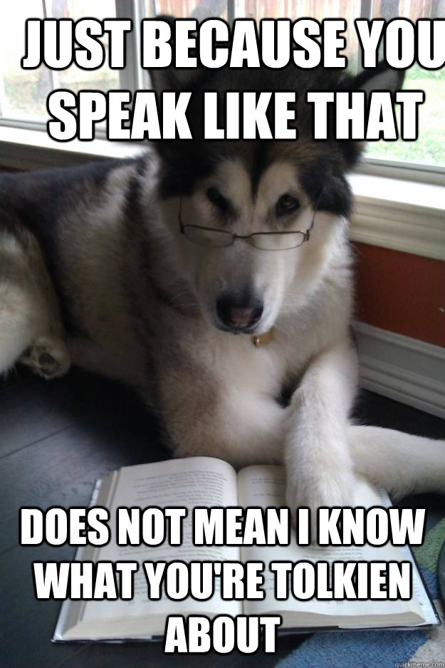 just because you speak like that does not mean i know what y - Condescending Literary Pun Dog