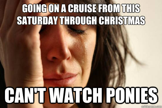 going on a cruise from this saturday through christmas cant - First World Problems