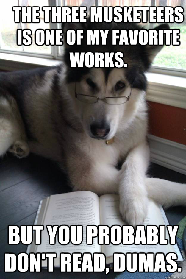 the three musketeers is one of my favorite works but you - Condescending Literary Pun Dog