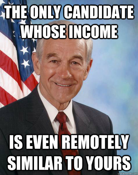 the only candidate whose income is even remotely similar to - Ron Paul