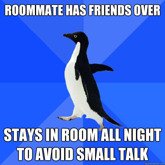 roommate has friends over stays in room all night to avoid - Socially Awkward Penguin