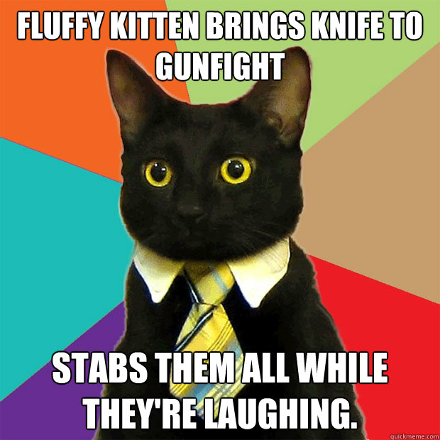 fluffy kitten brings knife to gunfight stabs them all while - Business Cat