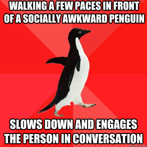 walking a few paces in front of a socially awkward penguin s - Socially Awesome Penguin