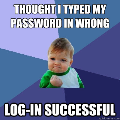 thought i typed my password in wrong login successful - Success Kid