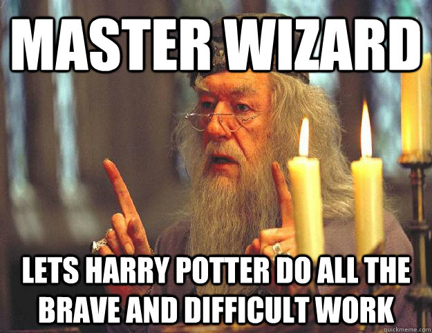 master wizard lets harry potter do all the brave and difficu - Scumbag Dumbledore