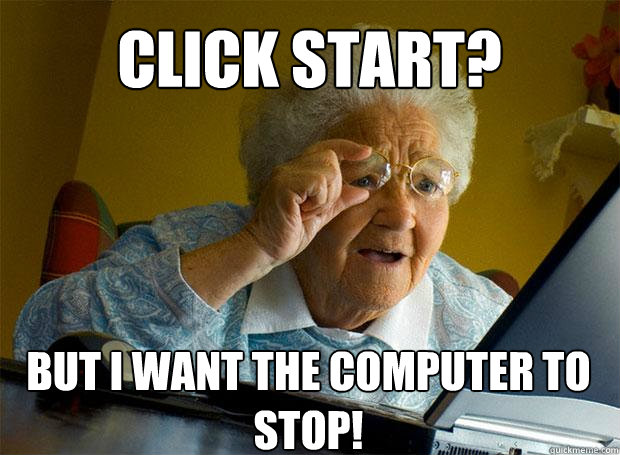 click start but i want the computer to stop - Grandma finds the Internet