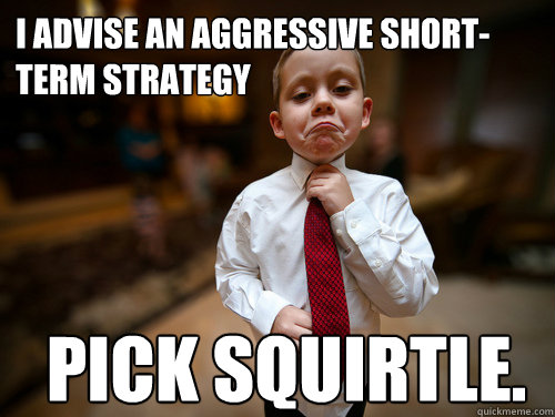 i advise an aggressive shortterm strategy pick squirtle - Financial Advisor Kid