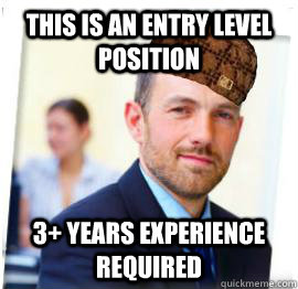 this is an entry level position 3 years experience required - Scumbag Job
