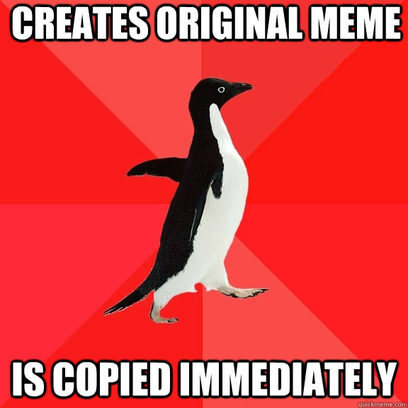 creates original meme is copied immediately - Socially Awesome Penguin