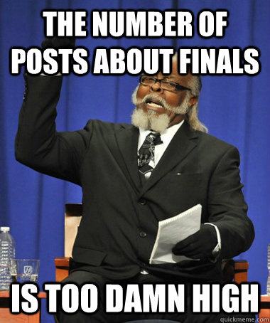 the number of posts about finals is too damn high - The Rent Is Too Damn High